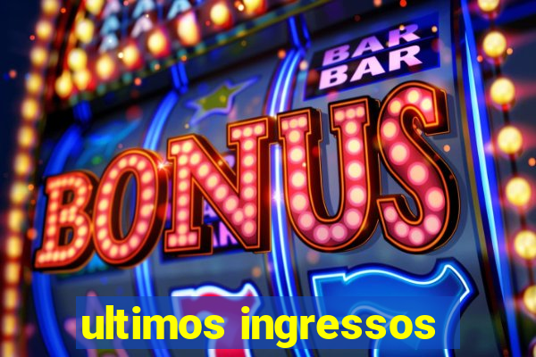 ultimos ingressos