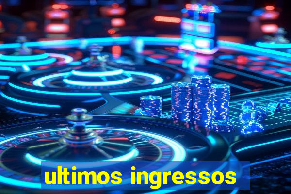 ultimos ingressos