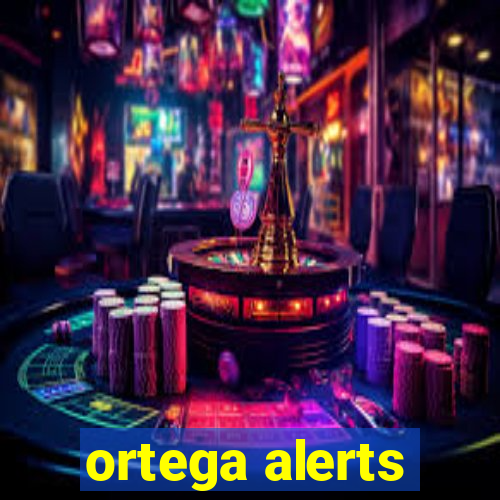 ortega alerts