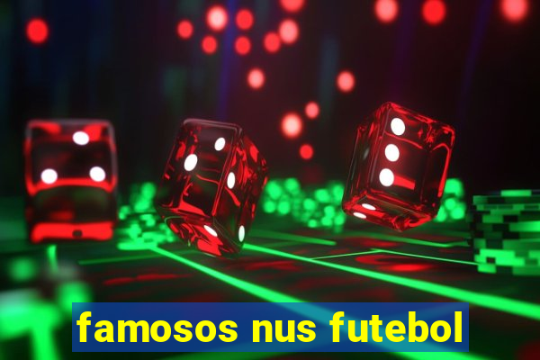 famosos nus futebol