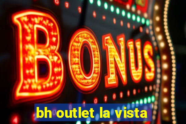 bh outlet la vista