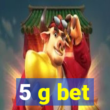 5 g bet