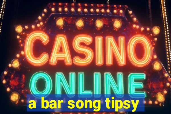 a bar song tipsy