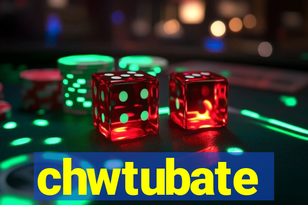 chwtubate