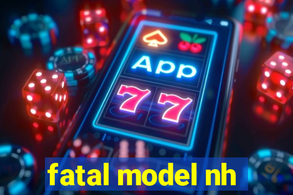 fatal model nh