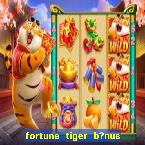 fortune tiger b?nus grátis sem depósito