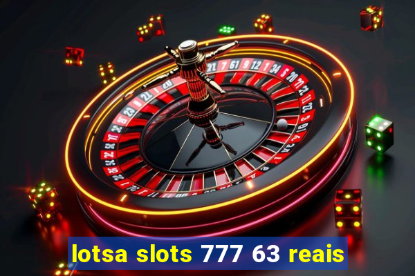 lotsa slots 777 63 reais