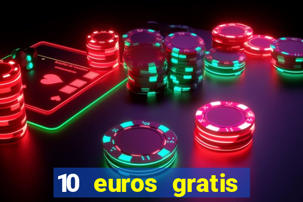 10 euros gratis por registrarte sin depósito casino