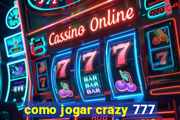 como jogar crazy 777