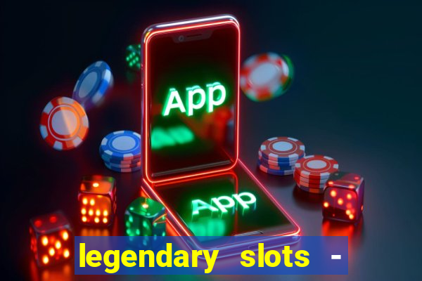 legendary slots - casino games