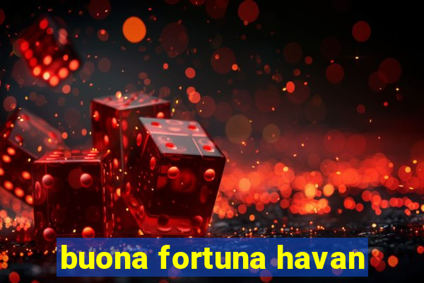 buona fortuna havan