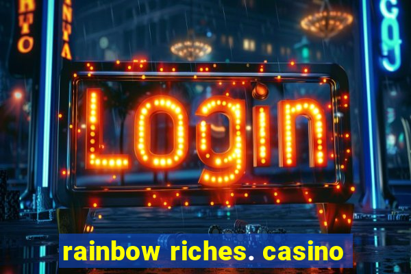 rainbow riches. casino