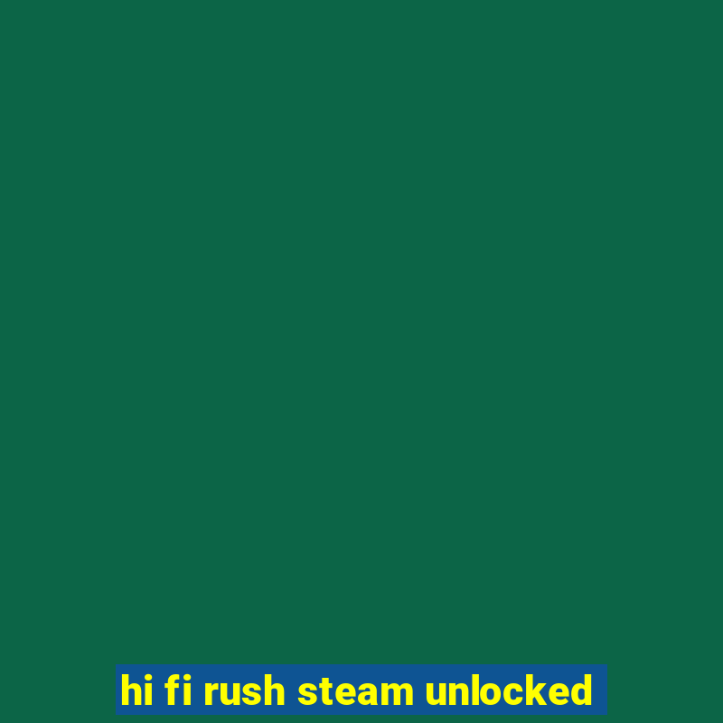 hi fi rush steam unlocked