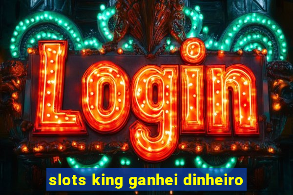 slots king ganhei dinheiro