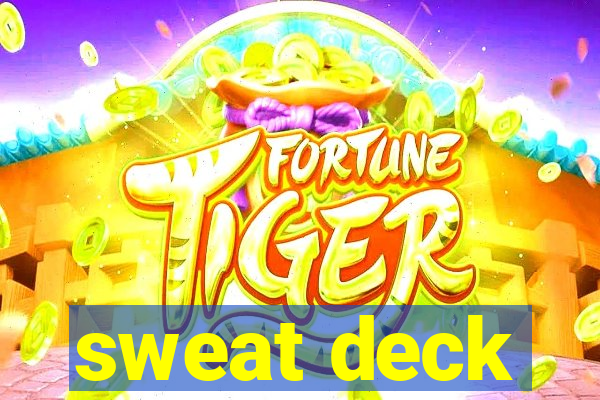 sweat deck