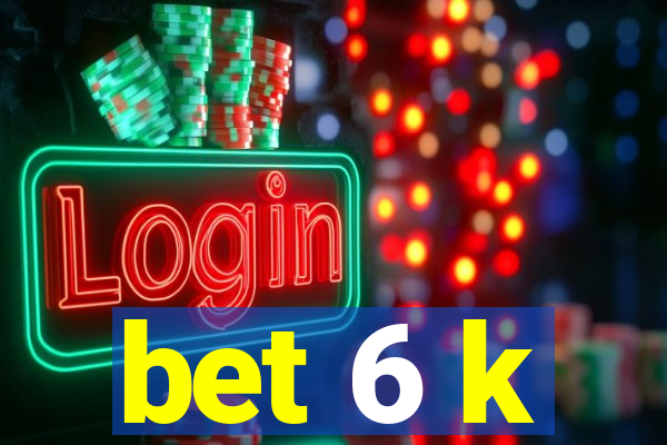 bet 6 k