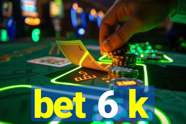 bet 6 k