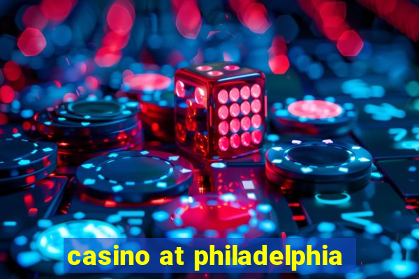 casino at philadelphia