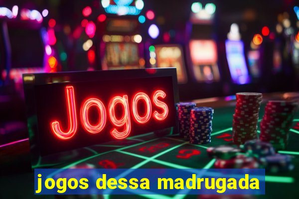 jogos dessa madrugada