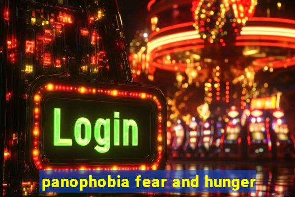 panophobia fear and hunger