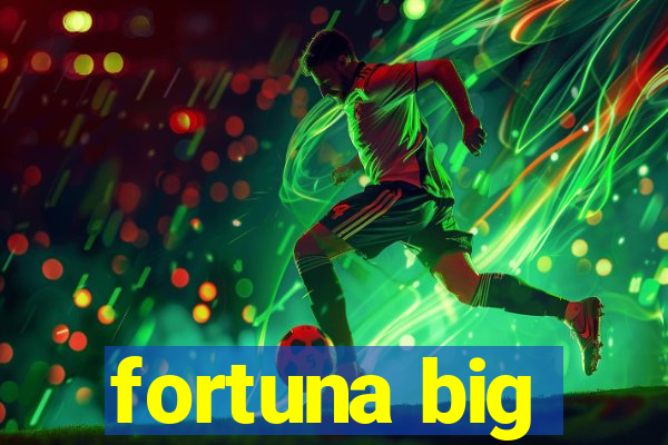 fortuna big