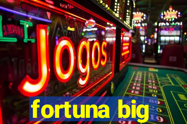 fortuna big