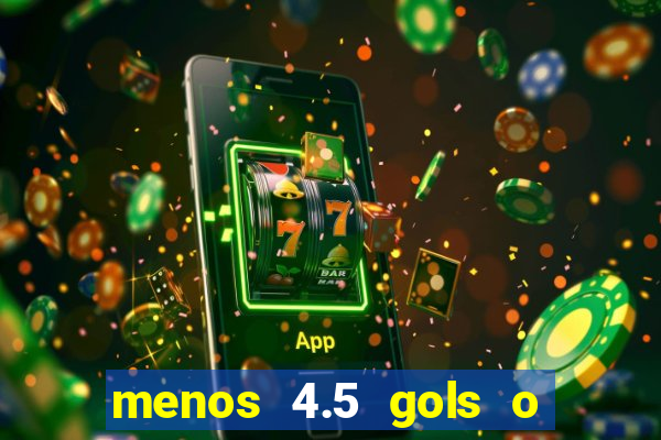 menos 4.5 gols o que significa