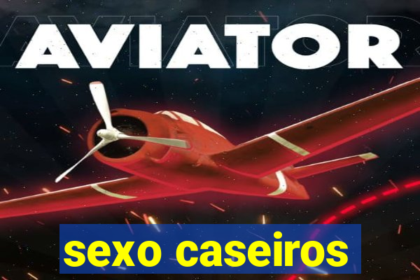 sexo caseiros