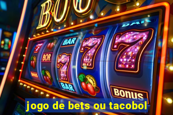 jogo de bets ou tacobol