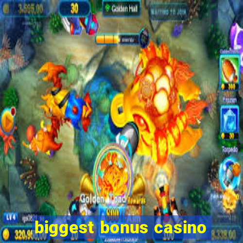 biggest bonus casino