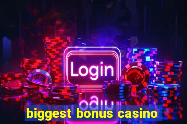 biggest bonus casino