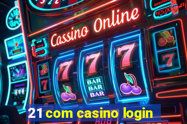 21 com casino login