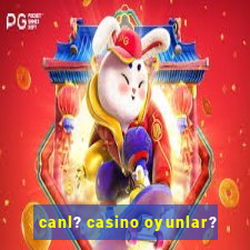 canl? casino oyunlar?