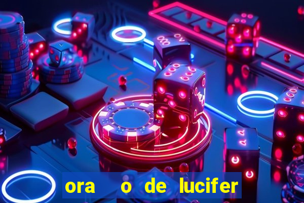 ora  o de lucifer para ganhar na mega sena