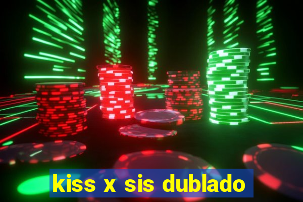 kiss x sis dublado