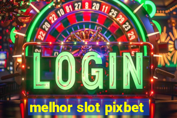 melhor slot pixbet