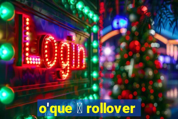 o'que 茅 rollover