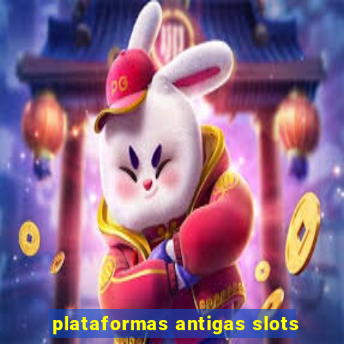 plataformas antigas slots