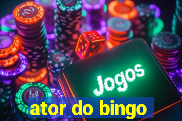 ator do bingo