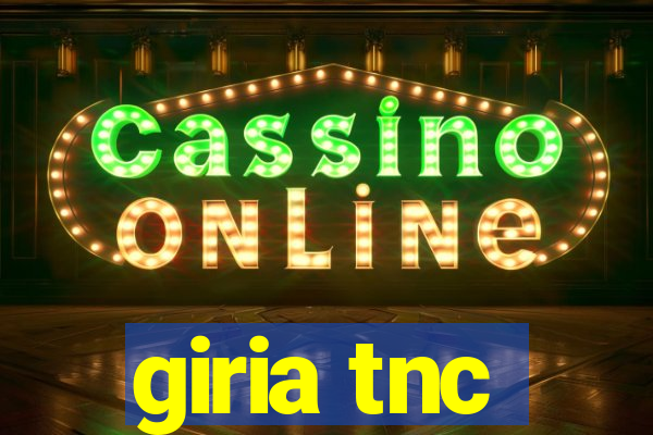 giria tnc