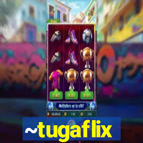 ~tugaflix