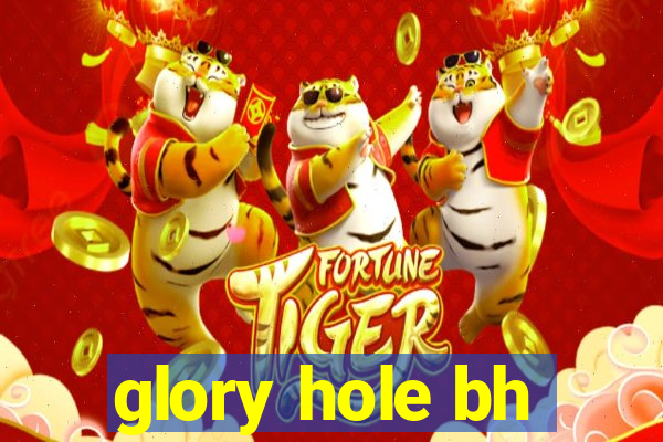 glory hole bh