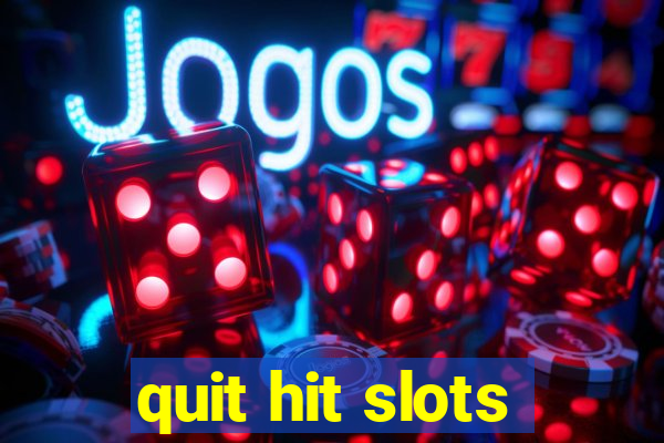 quit hit slots