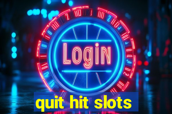 quit hit slots