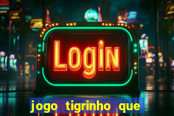 jogo tigrinho que da bonus no cadastro