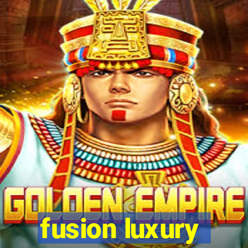 fusion luxury