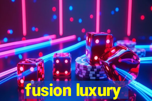 fusion luxury