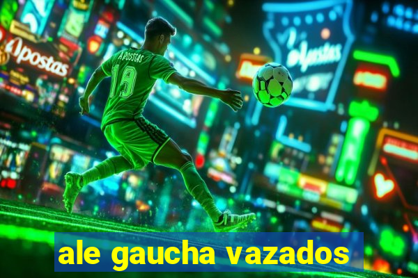 ale gaucha vazados