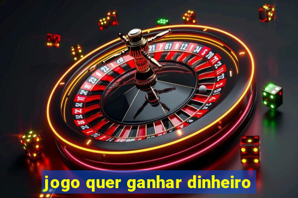 jogo quer ganhar dinheiro