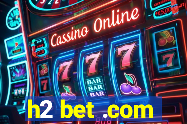 h2 bet .com